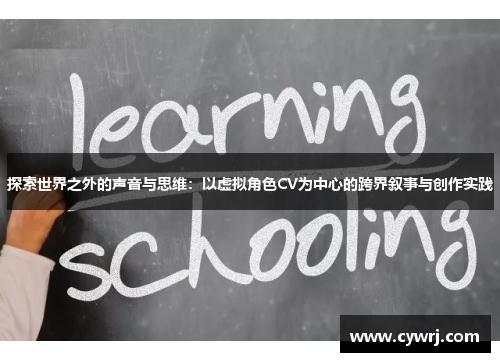 探索世界之外的声音与思维：以虚拟角色CV为中心的跨界叙事与创作实践